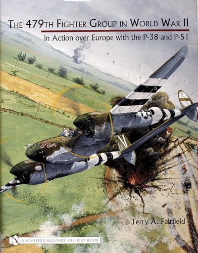The 479th Fighter Group in World War II in Action Over Europe with the P-38 and P-51