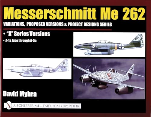 Beispielbild fr Messerschmitt Me 262: Variations, Proposed Versions & Project Designs Series: Me 262 a Series Versions - A-1a Jabo Through A-5a zum Verkauf von ThriftBooks-Dallas