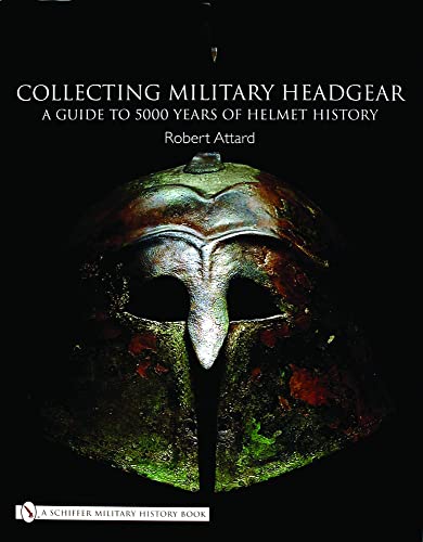 9780764321023: Collecting Military Headgear: A Guide to 5000 Years of Helmet History