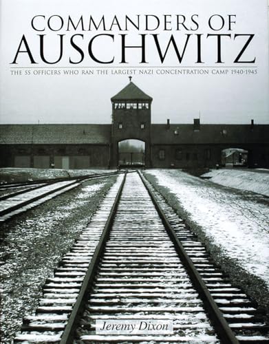 

Commanders Of Auschwitz: The Ss Officers Who Ran The Largest Nazi Concentration Camp -1940-1945