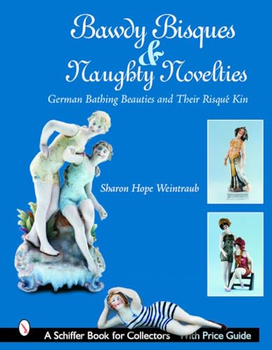 9780764322150: Bawdy Bisques and Naughty Novelties: German Bathing Beauties and Their Risqu Kin (Schiffer Book for Collectors)