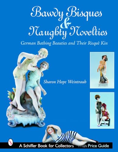 9780764322150: Bawdy Bisques And Naughty Novelties: German Bathing Beauties And Their Risqu'e Kin (Schiffer Book for Collectors)