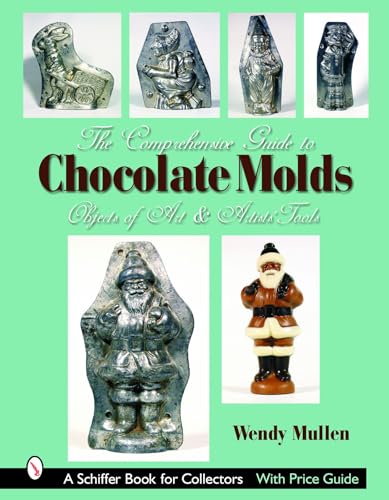Stock image for The Comprehensive Guide to Chocolate Molds: Objects of Art & Artists' Tools (Schiffer Book for Collectors) for sale by Sequitur Books