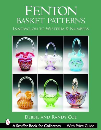 Fenton Basket Patterns: Innovation to Wisteria & Numbers (Schiffer Book for Collectors) (9780764322907) by Coe, Debbie; Coe, Randy