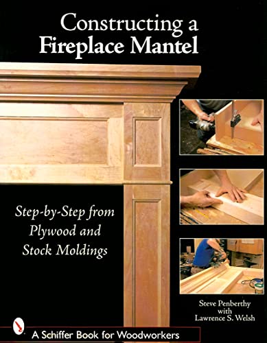 Stock image for Constructing a Fireplace Mantel: Step-by-Step from Plywood And Stock Moldings (Schiffer Book for Woodworkers) for sale by Books From California