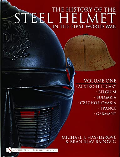 9780764325281: The History of the Steel Helmet in the First World War: Vol 1: Austro-Hungary, Belgium, Bulgaria, Czechoslovakia, France, Germany