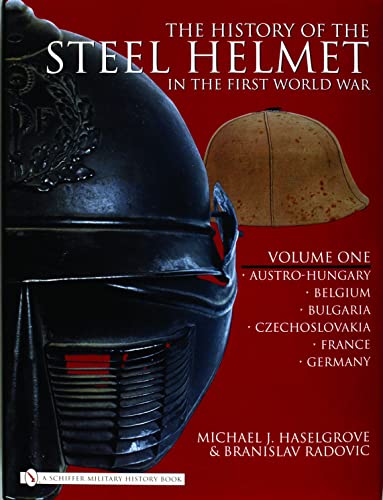 The History of the Steel Helmet in the First World War: Vol 1: Austro-Hungary, Belgium, Bulgaria, Czechoslovakia, France, Germany (9780764325281) by Haselgrove, Michael