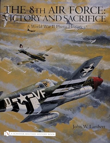 The 8th Air Force: Victory and Sacrifice, a World War II Photo History