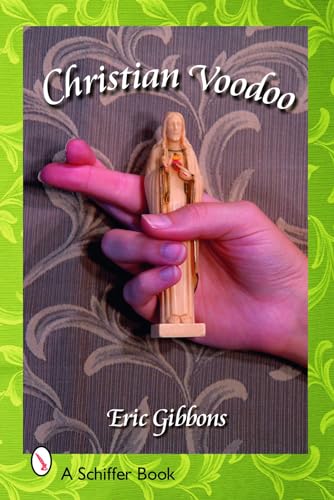 Imagen de archivo de Christian Voodoo: A Guide to Luck, Omens, Recipes for Homemade Miracles, and Exorcism (Schiffer Books) a la venta por Books From California