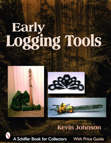 Early Logging Tools (Schiffer Book for Collectors) (9780764327407) by Johnson, Kevin