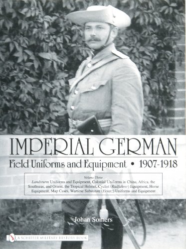 9780764327780: Imperial German Field Uniforms and Equipment 1907-1918: Volume III: Landsturm Uniforms and Equipment; Cyclist (Radfahrer) Equipment; Colonial Uniforms ... (Africa and the South Seas); Horse Equipment