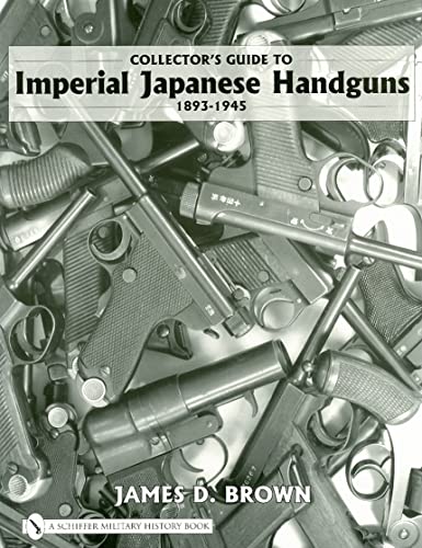 Collector's Guide to Imperial Japanese Handguns, 1893â€“1945 (Schiffer Military History) (9780764327872) by Brown, James D.