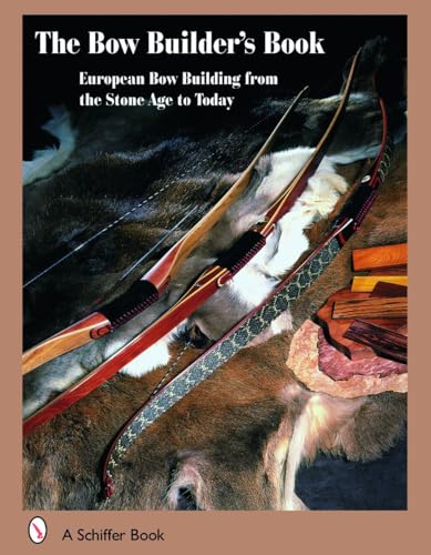 The Bow Builder's Book European Bow Building From The Stone Age To Today