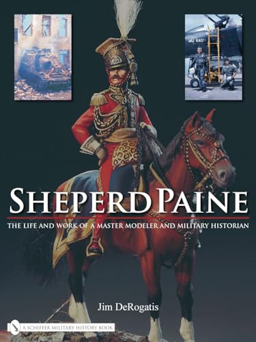 Sheperd Paine: The Life and Work of a Master Modeler and Military Historian