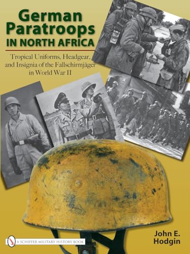 9780764329395: GERMAN PARATROOPS IN NORTH AFRICA: Tropical Uniforms, Headgear, and Insignia of the Fallschirmjager in World War II: Tropical Uniforms, Headgear, and Insignia of the Fallschirmjger in World War II