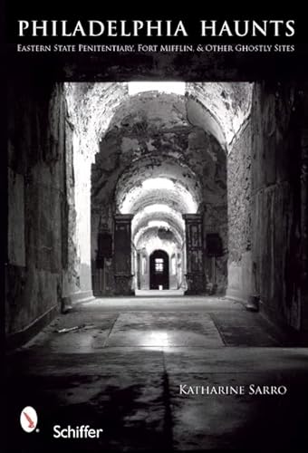 9780764329876: Philadelphia Haunts: Eastern State Penitentiary, Fort Mifflin, & Other Ghostly Sites