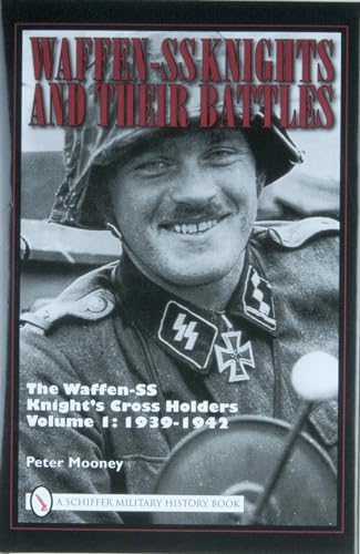 Waffen-SS Knights and their Battles: The Waffen-ss Knight's Cross Holders: 1939-1942 (1) (9780764330889) by Mooney, Peter