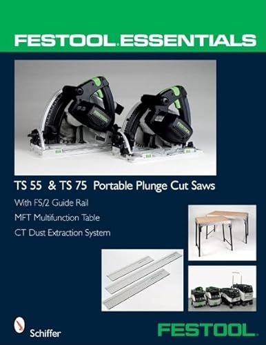 Beispielbild fr Festool Essentials: TS 55 & TS 75 Portable Plunge Saws: With FS/2 Guide Rail, MFT Multifunction Table, & CT Dust Extraction System zum Verkauf von Sequitur Books