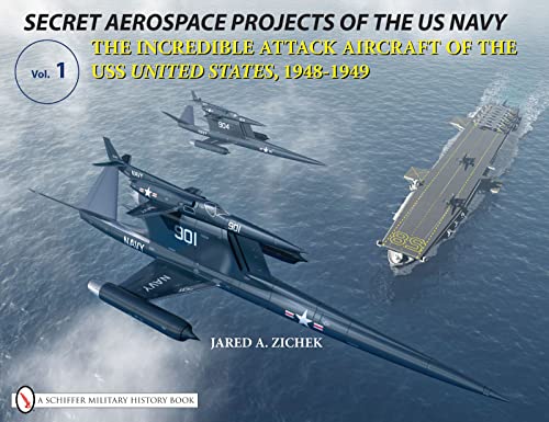 Secret Aerospace Projects of the U.S. Navy: The Incredible Attack Aircraft of the USS United Stat...