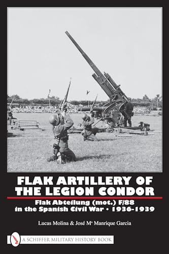 Imagen de archivo de Flak Artillery of the Legion Condor: Flak Abteilung (mot.) F/88 in the Spanish Civil War 1936-1939 a la venta por WorldofBooks