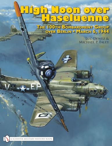 Stock image for HIGH NOON OVER HASELUENNE. The 100th Bombardment Group Over Berlin, March 6, 1944 for sale by Cornerstone Books