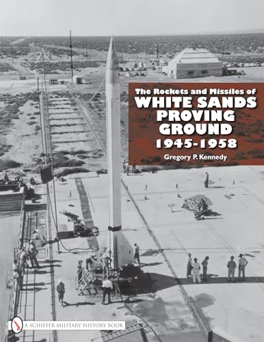 The Rockets and Missiles of White Sands Proving Ground: 1945-1958 (9780764332517) by Kennedy, Gregory P.