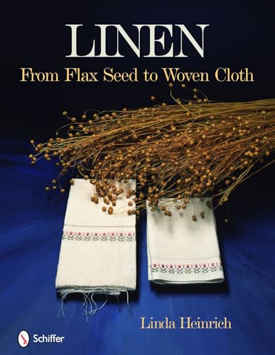 9780764334665: Linen from Flax Seed to Woven Cloth: From Flax Seed to Woven Cloth