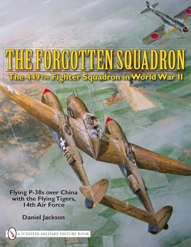 The Forgotten Squadron: The 449th Fighter Squadron in World War II - Flying P-38s with the Flying Tigers, 14th Air Force (9780764335372) by Jackson, Daniel