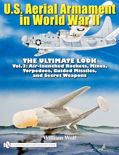 9780764336584: U.S. Aerial Armament in World War II - The Ultimate Look: Vol.3: Air Launched Rockets, Mines, Torpedoes, Guided Missiles and Secret Weapons