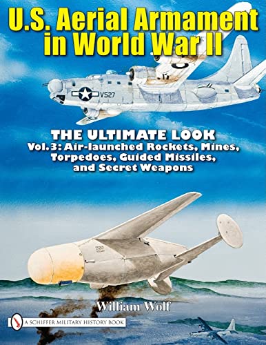 9780764336584: US AERIAL ARMAMENT IN WORLD WAR II THE U: Vol.3: Air Launched Rockets, Mines, Torpedoes, Guided Missiles and Secret Weapons