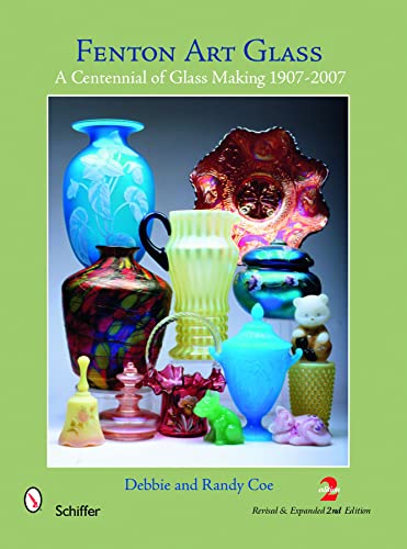 Fenton Art Glass: A Centennial of Glass Making 1907-2007 and Beyond (9780764336805) by Coe
