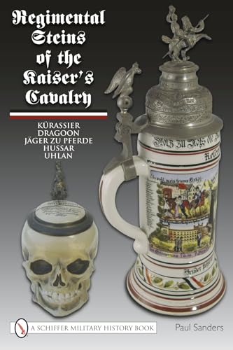 Beispielbild fr Regimental Steins of the Kaiser's Cavalry: Kurassier, Dragoon, Jager Zu Pferde, Hussar, Uhlan (Schiffer Military History) zum Verkauf von Books From California