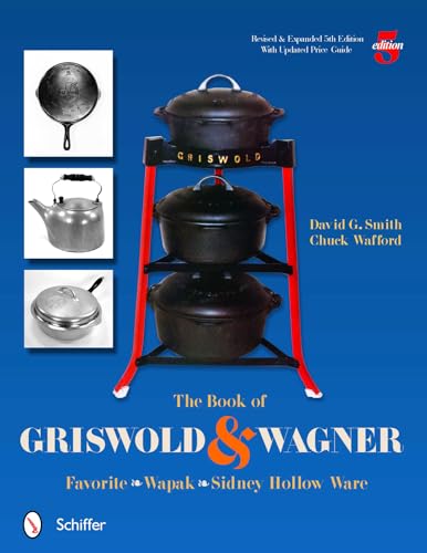 The Book of Griswold & Wagner: Favorite * Wapak * Sidney Hollow Ware: Revised & Expanded 5th Edition - Smith, David G.; Chuck Wafford