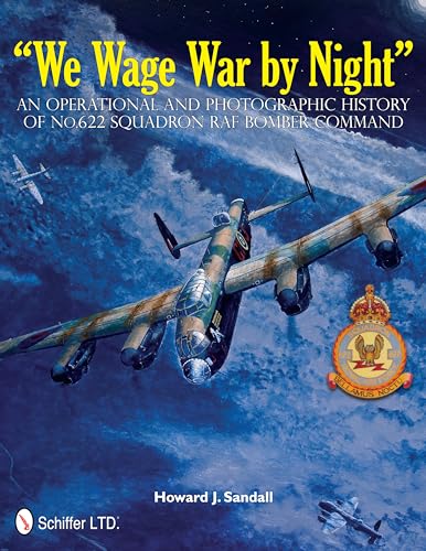 " We Wage War by Night ": An Operational and Photographic History of No.622 Squadron RAF Bomber C...