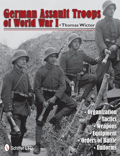 German Assault Troops of World War I: Organization Tactics Weapons Equipment Orders of Battle Uni...
