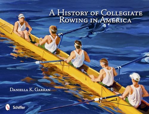 9780764341823: A History of Collegiate Rowing in America