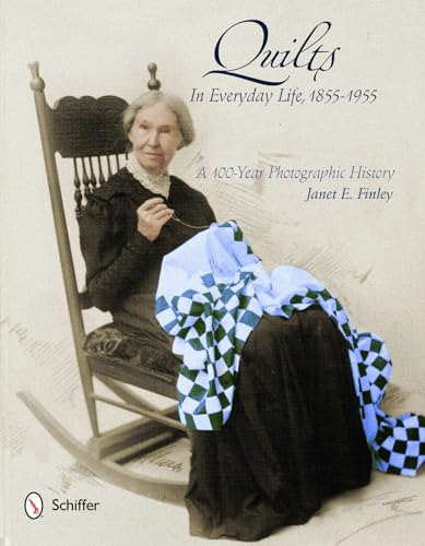 Quilts in Everyday Life, 1855-1955 A 100-Year Photographic History