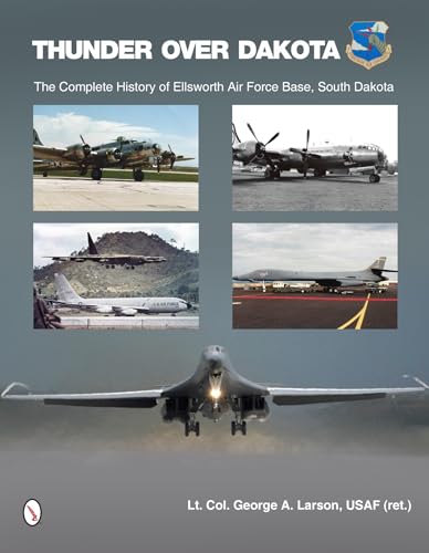 Stock image for Thunder over Dakota: The Complete History of Ellsworth Air Force Base, South Dakota for sale by Wizard Books