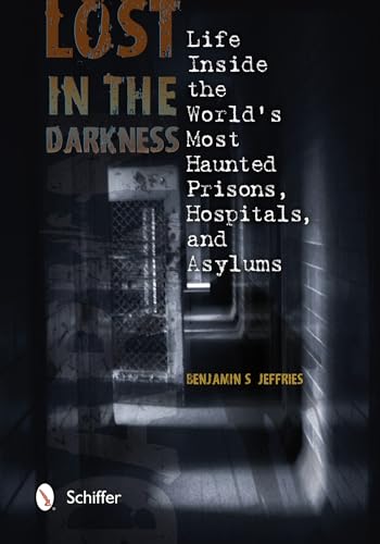 Beispielbild fr Lost in the Darkness: Life Inside the World's Most Haunted Prisons, Hospitals, and Asylums zum Verkauf von Books From California