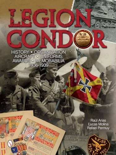 Legion Condor: History, Organization, Aircraft, Uniforms, Awards, Memorabilia 1936-1939
