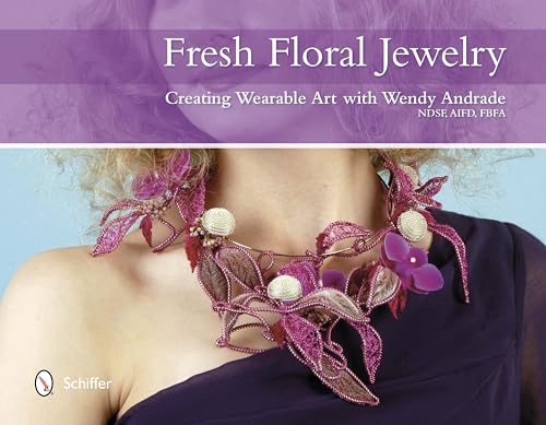 9780764344114: Fresh Floral Jewelry: Creating Wearable Art with Wendy Andrade, NDSF, AIFD, FBFA