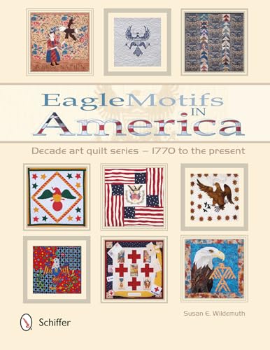 Stock image for Eagle Motifs in America: Decade Art Quilt Series - 1770 to the Present for sale by SecondSale