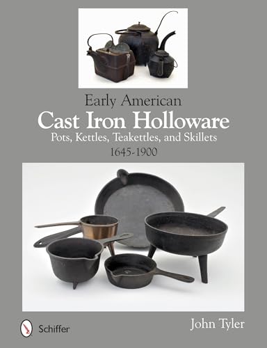 9780764345364: Early American Cast Iron Holloware 1645-1900: Pots, Kettles, Teakettles, and Skillets