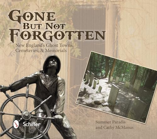 Gone but Not Forgotten : New England's Ghost Towns, Cemeteries, & Memorials