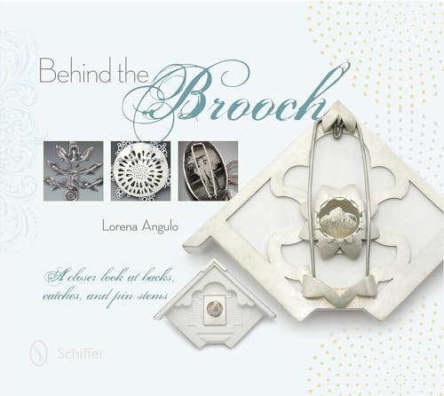 9780764345593: Behind the Brooch: A Closer Look at Backs, Catches, and Pin Stems