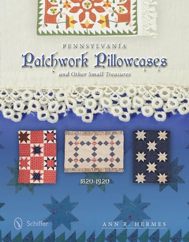 Stock image for Pennsylvania Patchwork Pillowcases & Other Small Treasures: 1820-1920 for sale by SecondSale