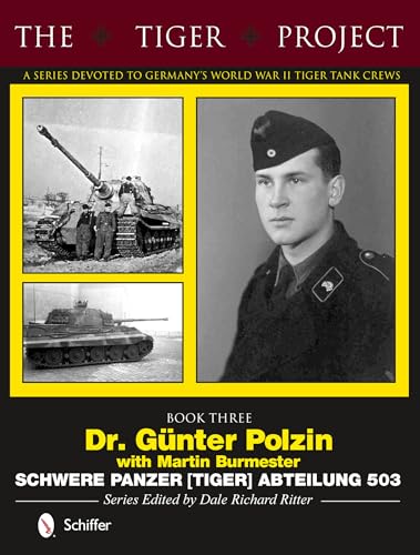 9780764346385: The Tiger Project- a Series Devoted to Germany's World War II Tiger Tank Crews: Dr. Gnter Polzin--schwere Panzer Tiger Abteilung 503: Book Three - ... Polzin - Schwere Panzer (Tiger) Abteilung 503