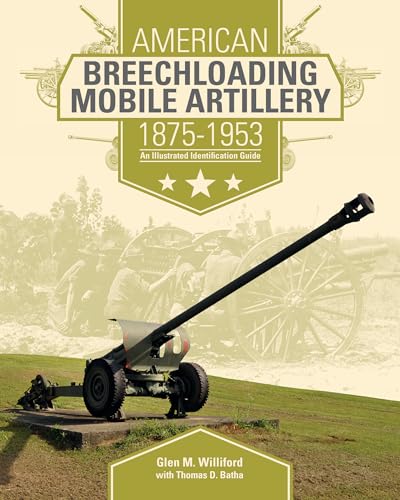 American Breechloading Mobile Artillery 1875-1953 : An Illustrated Identification Guide - Williford, Glen M.