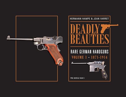 Stock image for Deadly Beauties, Rare German Handguns, Vol. 1, 1871-1914: Pre-World War I for sale by Books From California