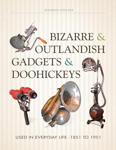 Beispielbild fr Bizarre & Outlandish Gadgets & Doohickeys: Used in Everyday Life-1851 to 1951 zum Verkauf von BooksRun